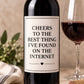 Funny Wine Bottle Label, Cheers to the Best Thing I Found on the Internet, Boyfriend Girlfriend Gift, Anniversary Gift, Wine Label Gift