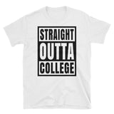 STRAIGHT OUTTA COLLEGE:  Short-Sleeve Unisex T-Shirt