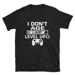 I Don't Age I Just Level Up Gaming Shirt, Gaming T-shirt, Gamers T-shirt, Gaming T-shirt, Gamer Shirt, Gamer Gift, Game Controller Shirt, Short-Sleeve Unisex T-Shirt