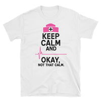 Keep Calm and Ok Not That Calm Shirt, Nurse Shirt, Nursing Shirt, Short-Sleeve Unisex T-Shirt