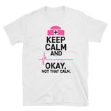 Keep Calm and Ok Not That Calm Shirt, Nurse Shirt, Nursing Shirt, Short-Sleeve Unisex T-Shirt