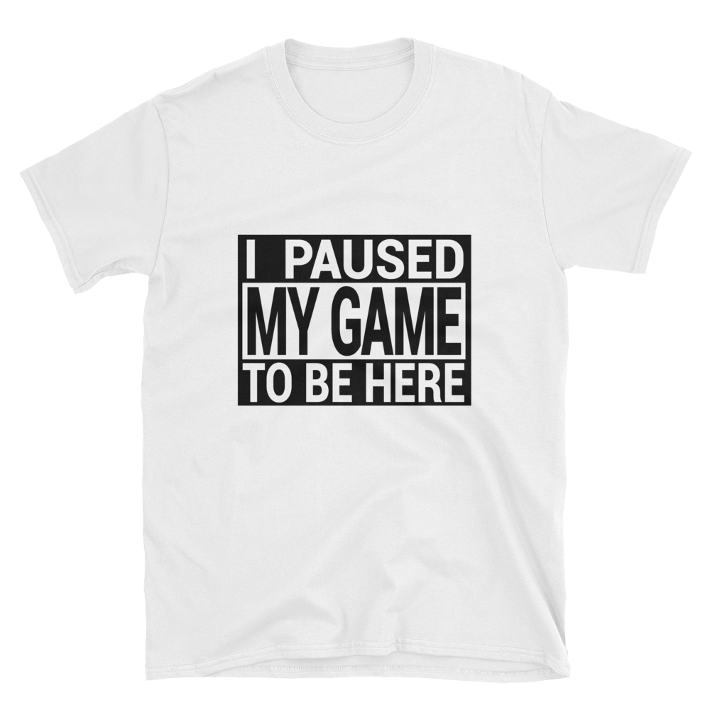 I Paused My Game To Be Here Shirt, Gaming T-shirt, Gamers T-shirt, Gaming T-shirt, Gamer Shirt, Gamer Gift, Game Controller Shirt, Short-Sleeve Unisex T-Shirt