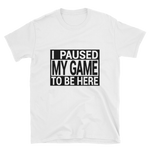 I Paused My Game To Be Here Shirt, Gaming T-shirt, Gamers T-shirt, Gaming T-shirt, Gamer Shirt, Gamer Gift, Game Controller Shirt, Short-Sleeve Unisex T-Shirt