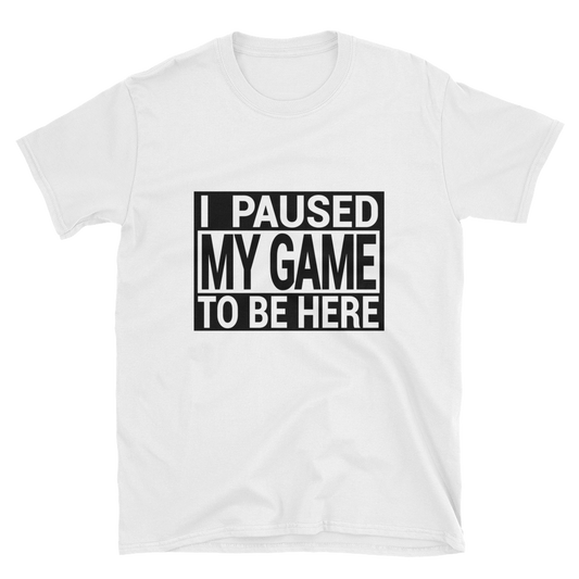 I Paused My Game To Be Here Shirt, Gaming T-shirt, Gamers T-shirt, Gaming T-shirt, Gamer Shirt, Gamer Gift, Game Controller Shirt, Short-Sleeve Unisex T-Shirt