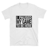 I Paused My Game To Be Here Shirt, Gaming T-shirt, Gamers T-shirt, Gaming T-shirt, Gamer Shirt, Gamer Gift, Game Controller Shirt, Short-Sleeve Unisex T-Shirt