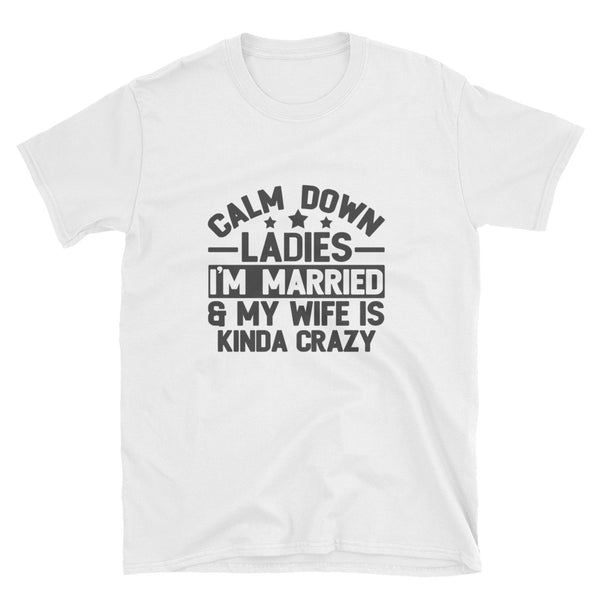 Calm Down Ladies My Wife is Crazy Short-Sleeve Unisex T-Shirt, Funny Shirts, Funny Gifts