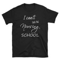 I Can't I'm In Nursing School Shirt, Short-Sleeve Unisex T-Shirt