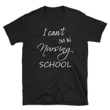I Can't I'm In Nursing School Shirt, Short-Sleeve Unisex T-Shirt
