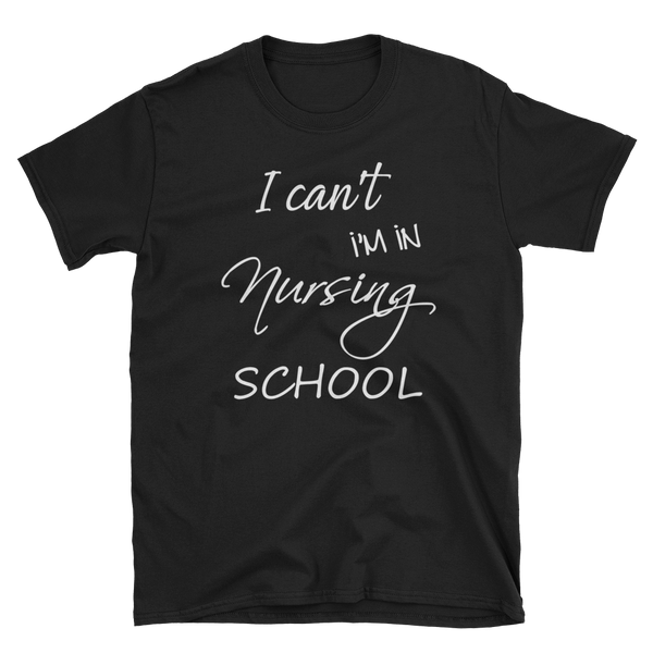 I Can't I'm In Nursing School Shirt, Short-Sleeve Unisex T-Shirt