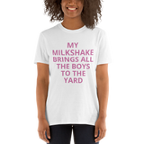MY MILKSHAKE BRINGS ALL THE BOYS TO THE YARD Short-Sleeve Unisex T-Shirt