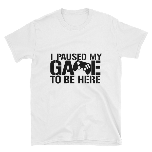 I Paused My Game To Be Here Shirt, Gaming T-shirt, Gamers T-shirt, Gaming T-shirt, Gamer Shirt, Gamer Gift, Game Controller Shirt, Short-Sleeve Unisex T-Shirt
