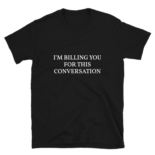 I'm Billing You For This Conversation Shirt, Funny Shirt, Funny T shirt, Funny Gifts
