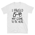 I Paused My Game To Be Here T-Shirt, Gaming T-shirt, Gamers T-shirt, Gaming T-shirt, Gamer Shirt, Gamer Gift, Game Controller Shirt, Short-Sleeve Unisex T-Shirt