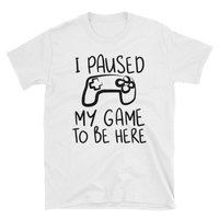 I Paused My Game To Be Here T-Shirt, Gaming T-shirt, Gamers T-shirt, Gaming T-shirt, Gamer Shirt, Gamer Gift, Game Controller Shirt, Short-Sleeve Unisex T-Shirt
