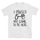 I Paused My Game To Be Here T-Shirt, Gaming T-shirt, Gamers T-shirt, Gaming T-shirt, Gamer Shirt, Gamer Gift, Game Controller Shirt, Short-Sleeve Unisex T-Shirt