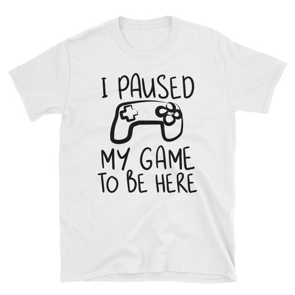 I Paused My Game To Be Here T-Shirt, Gaming T-shirt, Gamers T-shirt, Gaming T-shirt, Gamer Shirt, Gamer Gift, Game Controller Shirt, Short-Sleeve Unisex T-Shirt